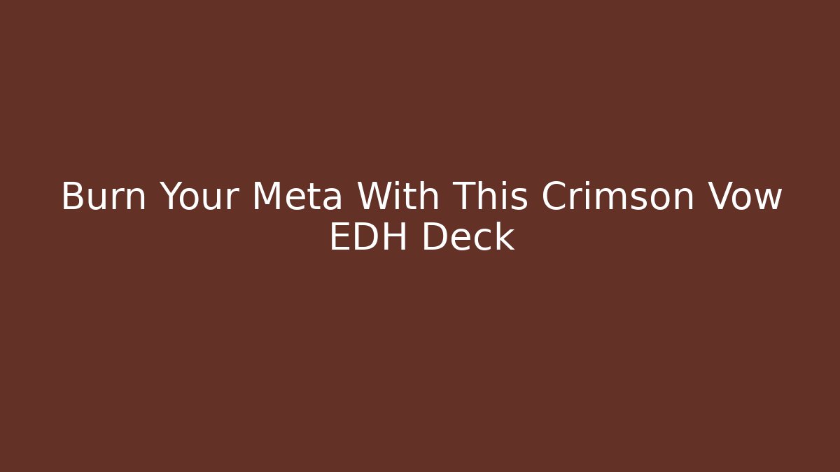Burn Your Meta With This Crimson Vow EDH Deck - Método de Aprovação