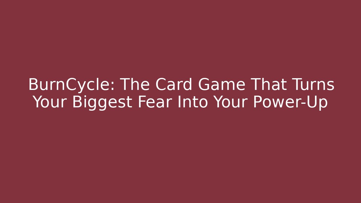 BurnCycle: The Card Game That Turns Your Biggest Fear Into Your Power-Up