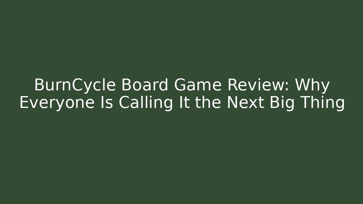 BurnCycle Board Game Review: Why Everyone Is Calling It the Next Big Thing