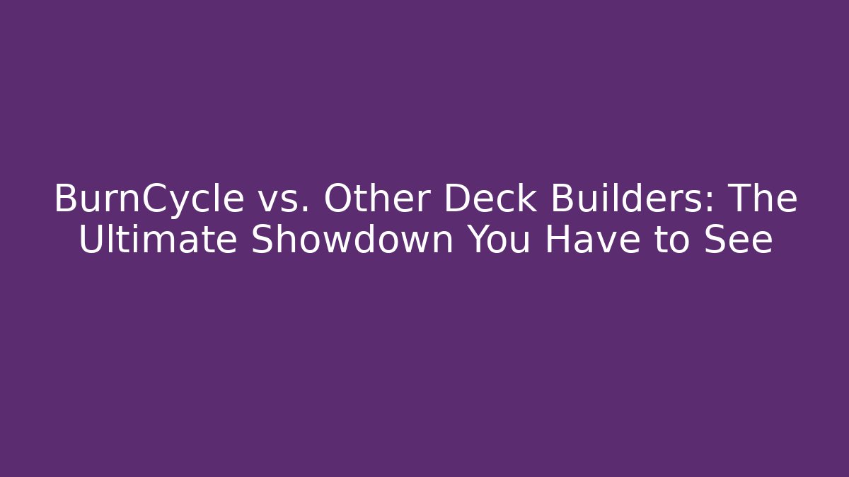 BurnCycle vs. Other Deck Builders: The Ultimate Showdown You Have to See