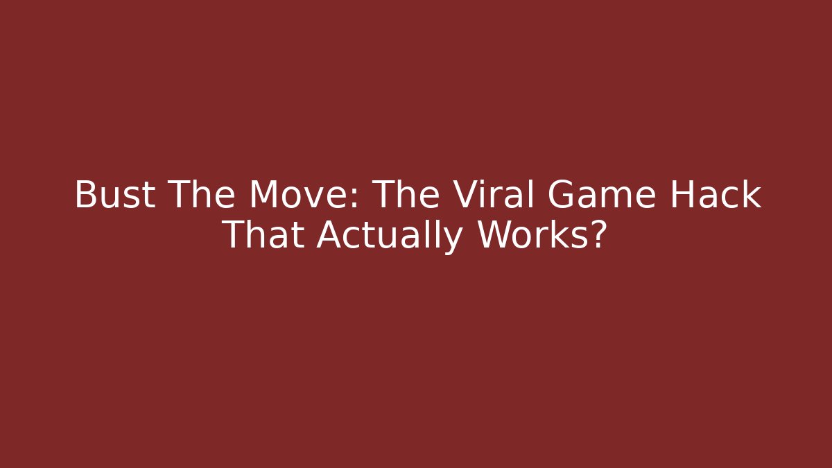 Bust The Move: The Viral Game Hack That Actually Works?