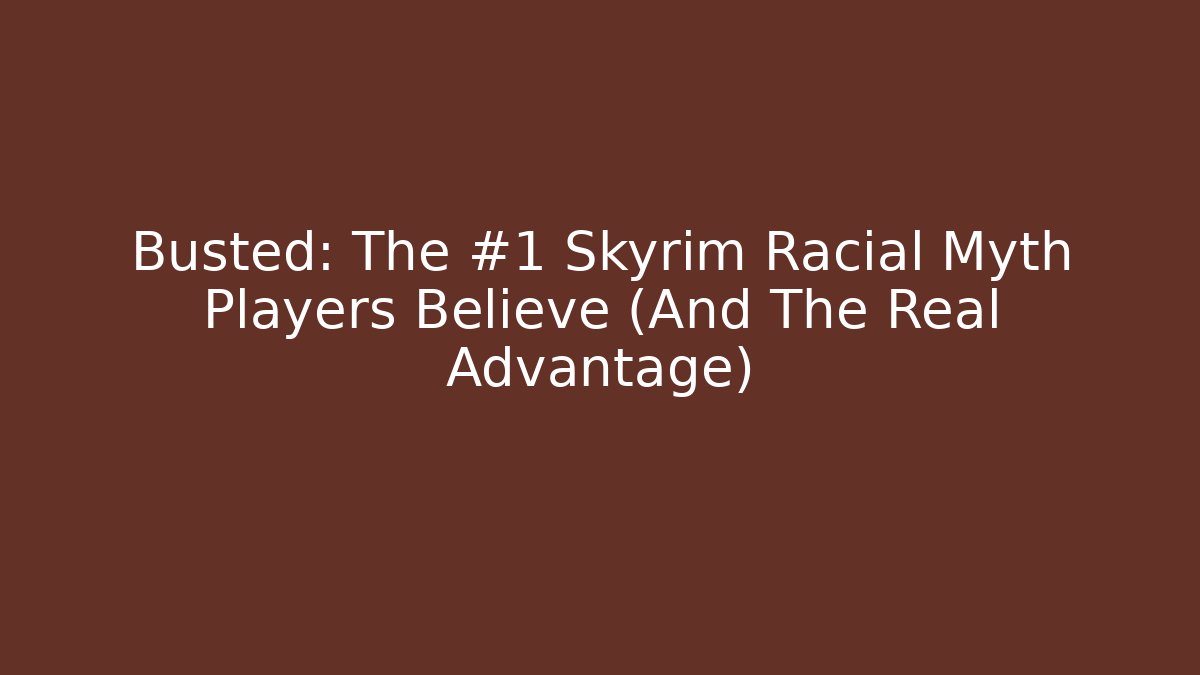 Busted: The #1 Skyrim Racial Myth Players Believe (And The Real Advantage)