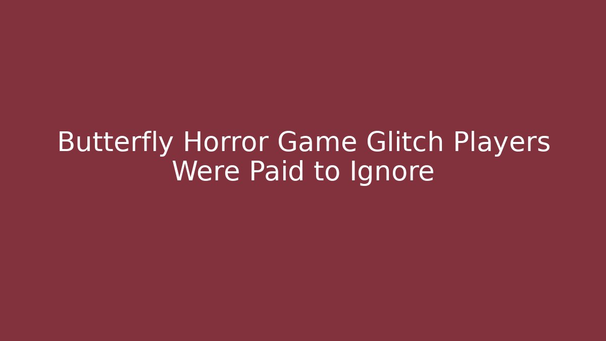 Butterfly Horror Game Glitch Players Were Paid to Ignore
