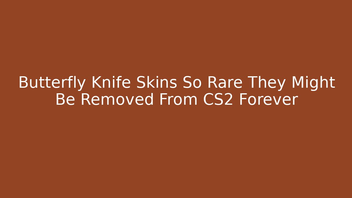 Butterfly Knife Skins So Rare They Might Be Removed From CS2 Forever