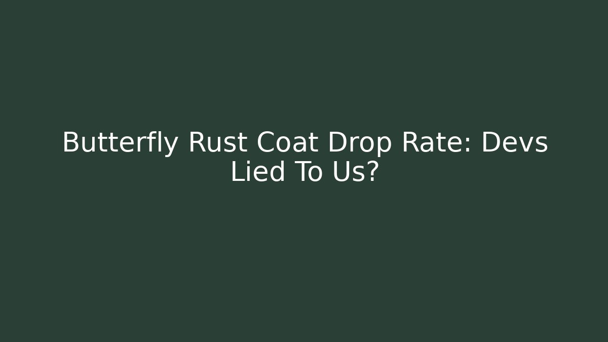 Butterfly Rust Coat Drop Rate: Devs Lied To Us?