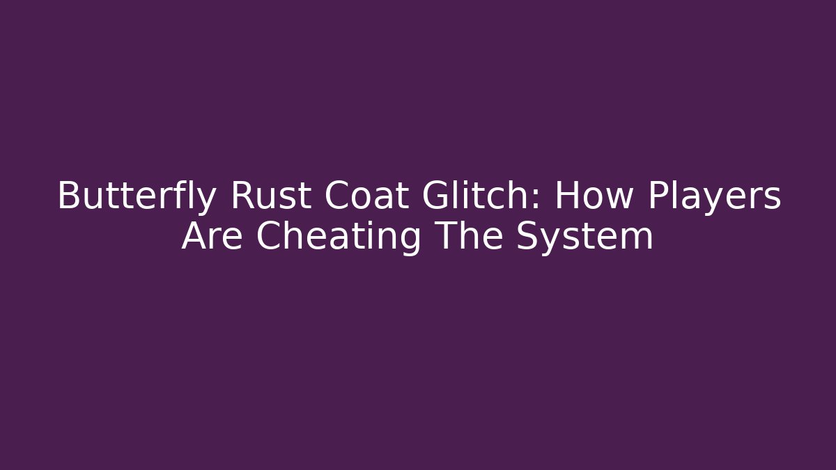 Butterfly Rust Coat Glitch: How Players Are Cheating The System