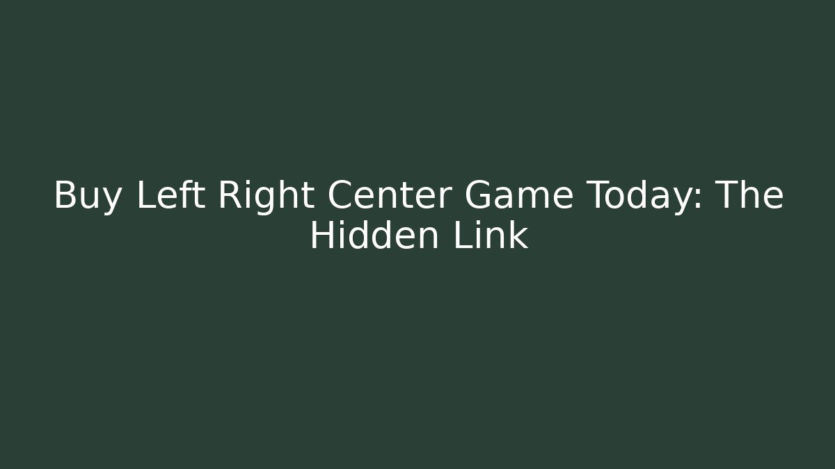 Buy Left Right Center Game Today: The Hidden Link