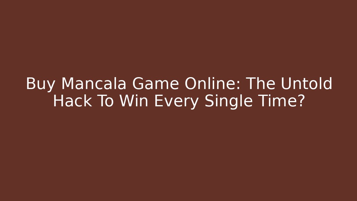 Buy Mancala Game Online: The Untold Hack To Win Every Single Time? - Método de Aprovação