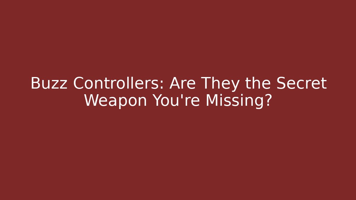 Buzz Controllers: Are They the Secret Weapon You're Missing?