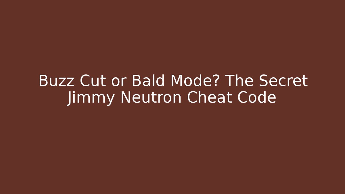 Buzz Cut or Bald Mode? The Secret Jimmy Neutron Cheat Code - Método de Aprovação
