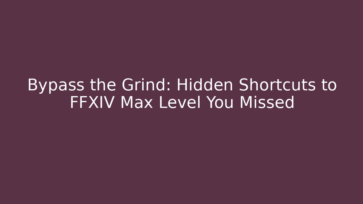 Bypass the Grind: Hidden Shortcuts to FFXIV Max Level You Missed
