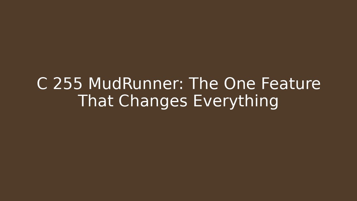 C 255 MudRunner: The One Feature That Changes Everything