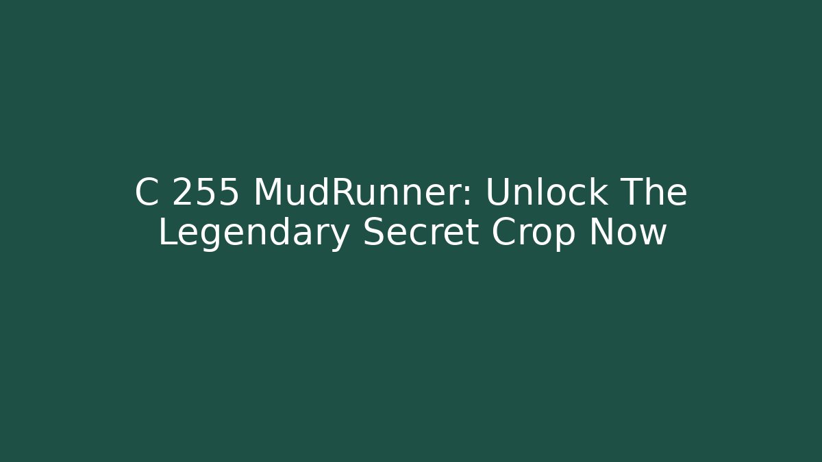 C 255 MudRunner: Unlock The Legendary Secret Crop Now
