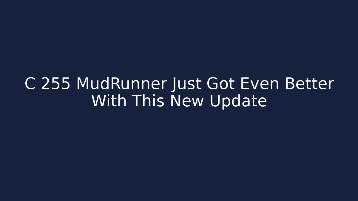 C 255 MudRunner Just Got Even Better With This New Update