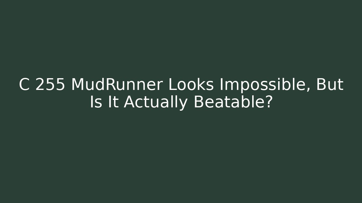 C 255 MudRunner Looks Impossible, But Is It Actually Beatable? - Método de Aprovação