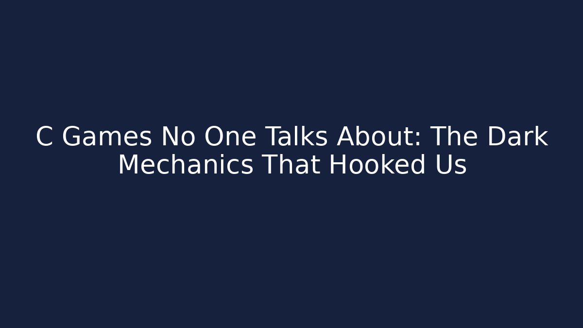 C Games No One Talks About: The Dark Mechanics That Hooked Us