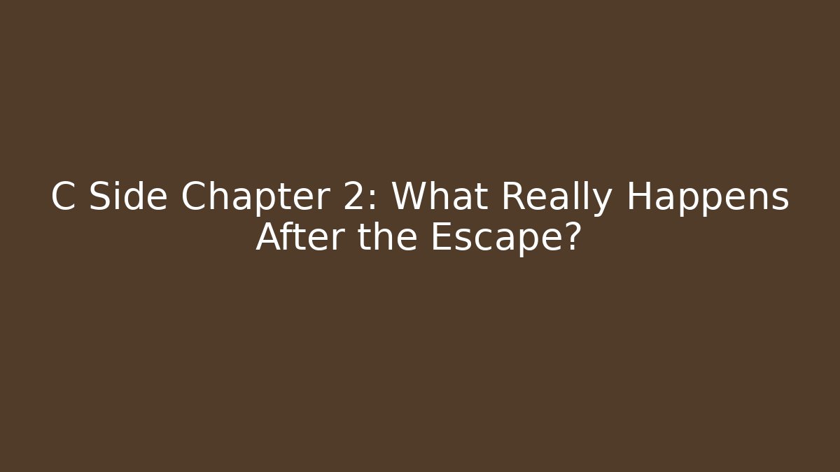 C Side Chapter 2: What Really Happens After the Escape?