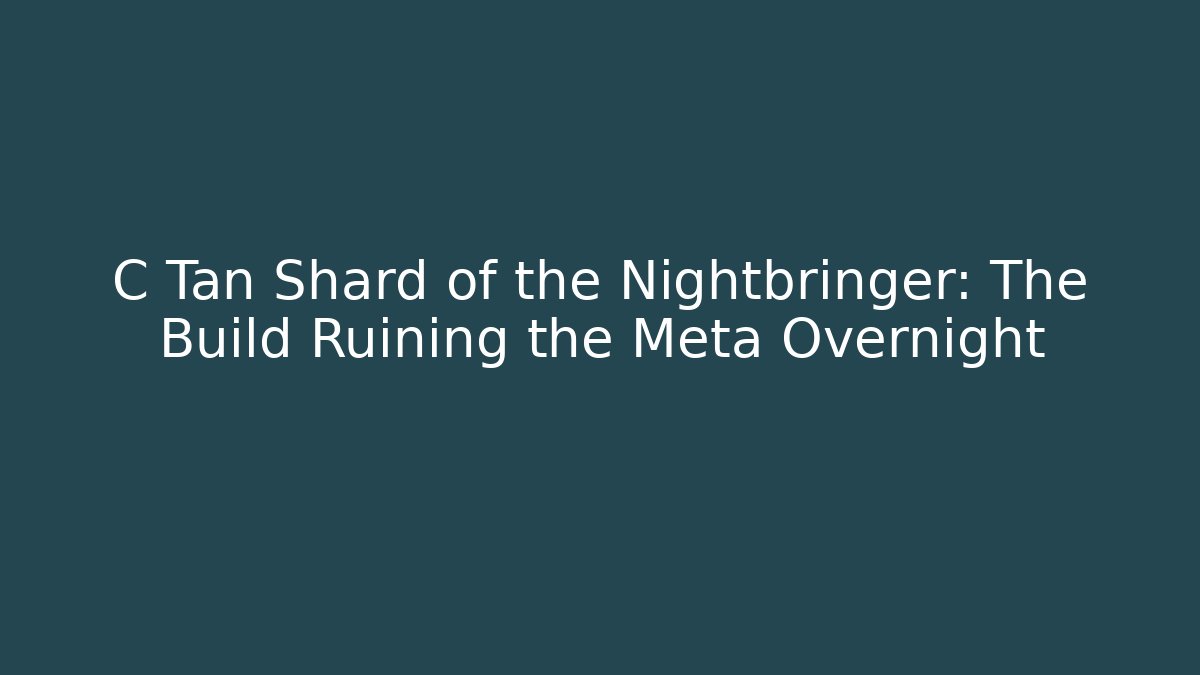 C Tan Shard of the Nightbringer: The Build Ruining the Meta Overnight