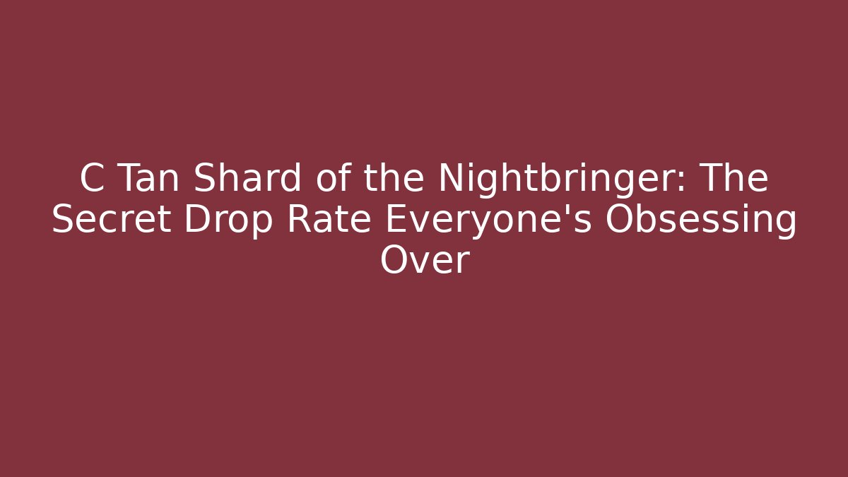C Tan Shard of the Nightbringer: The Secret Drop Rate Everyone’s Obsessing Over