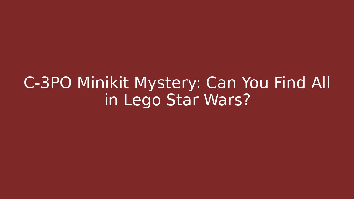 C-3PO Minikit Mystery: Can You Find All in Lego Star Wars?