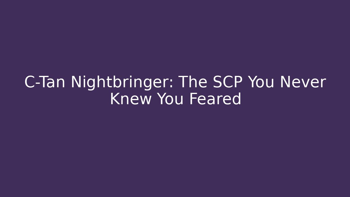 C-Tan Nightbringer: The SCP You Never Knew You Feared