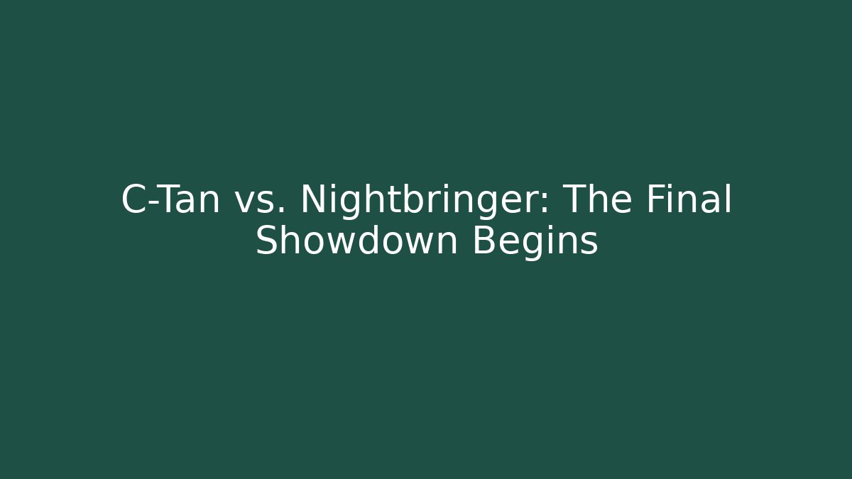 C-Tan vs. Nightbringer: The Final Showdown Begins