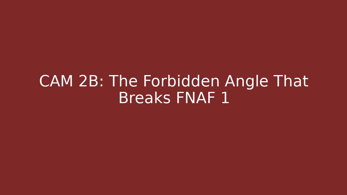 CAM 2B: The Forbidden Angle That Breaks FNAF 1
