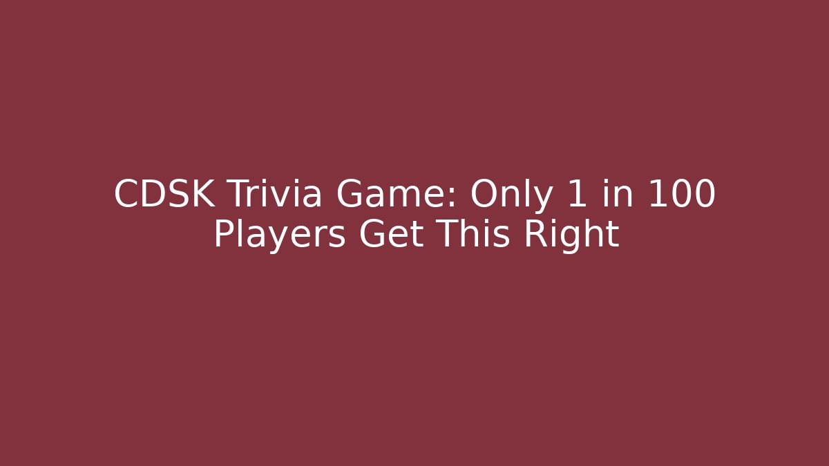 CDSK Trivia Game: Only 1 in 100 Players Get This Right