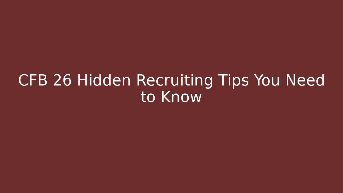 CFB 26 Hidden Recruiting Tips You Need to Know