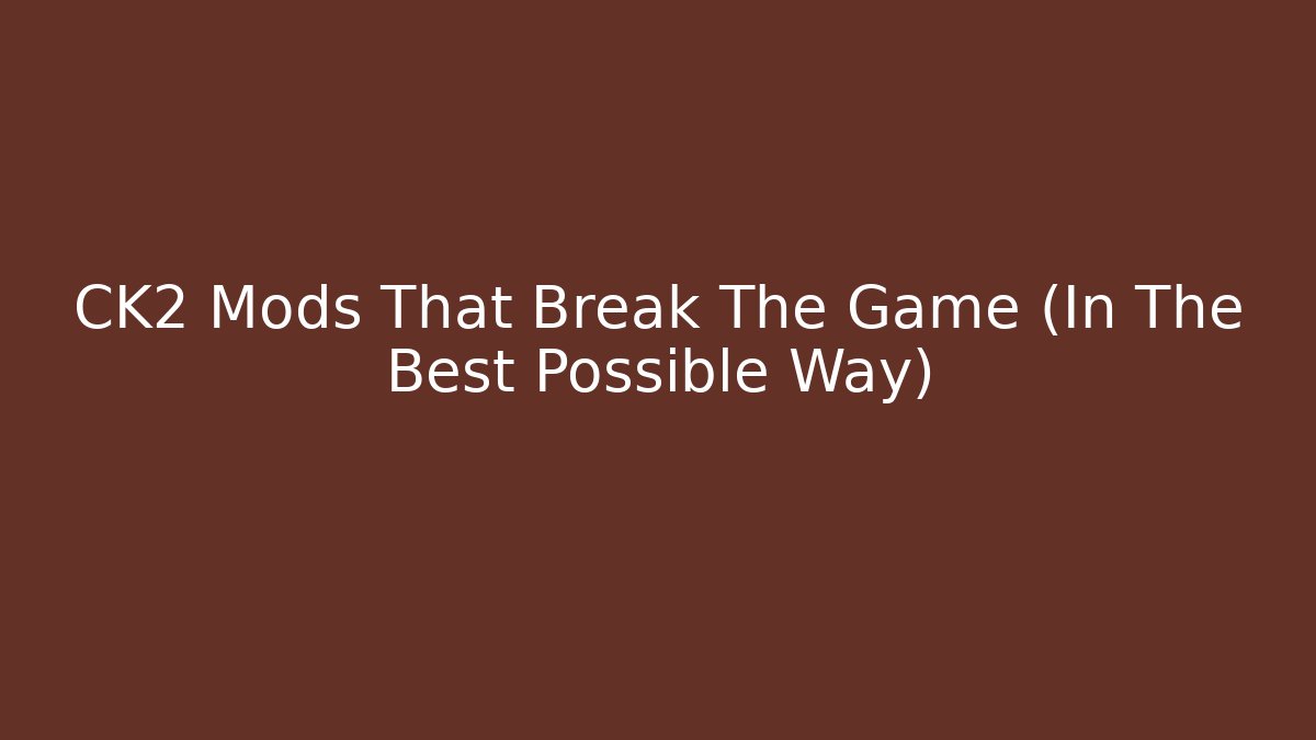 CK2 Mods That Break The Game (In The Best Possible Way) - Método de Aprovação