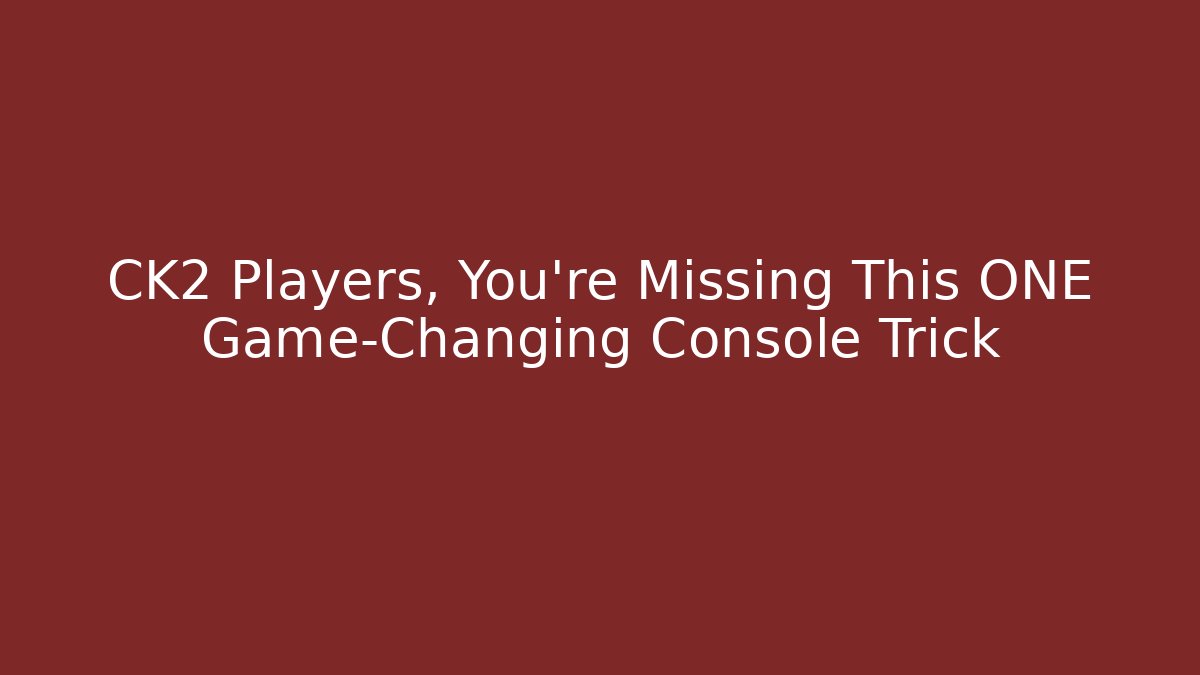CK2 Players, You're Missing This ONE Game-Changing Console Trick