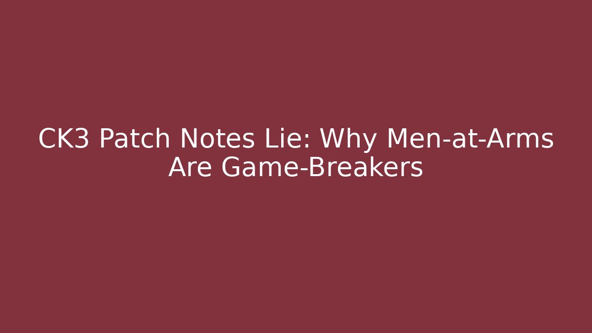 CK3 Patch Notes Lie: Why Men-at-Arms Are Game-Breakers