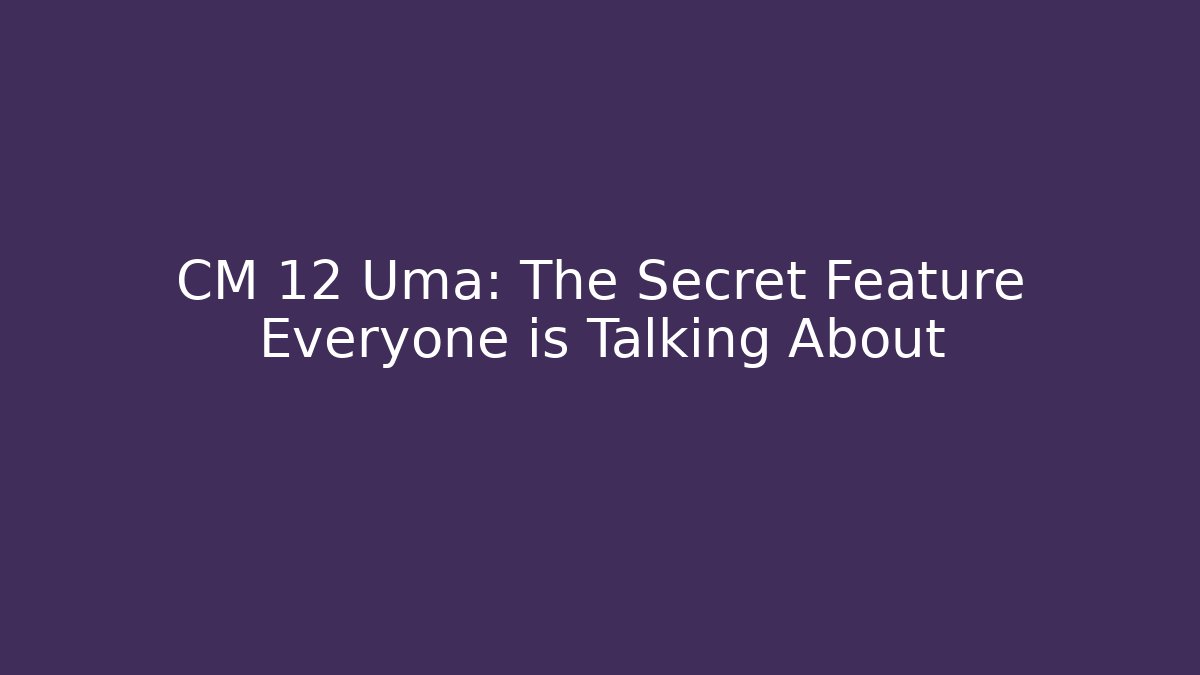 CM 12 Uma: The Secret Feature Everyone is Talking About - Método de Aprovação