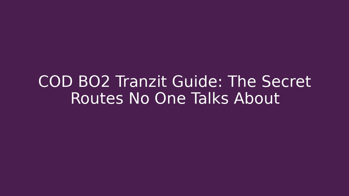 COD BO2 Tranzit Guide: The Secret Routes No One Talks About