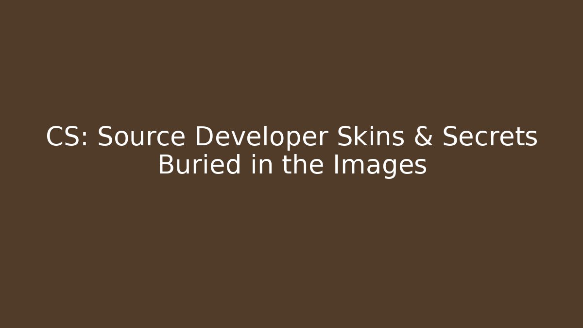 CS: Source Developer Skins & Secrets Buried in the Images