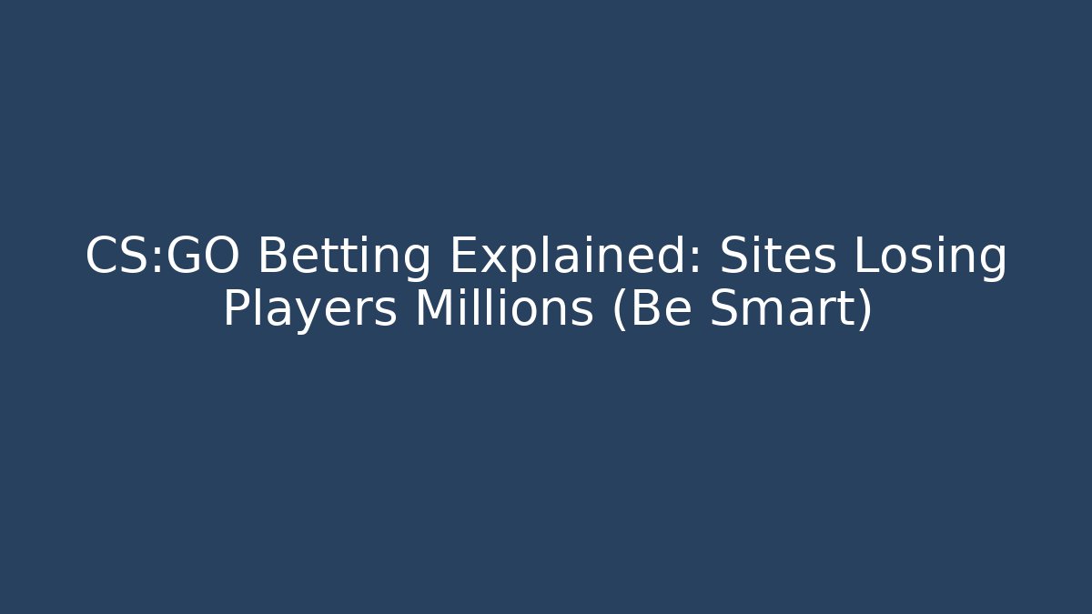 CS:GO Betting Explained: Sites Losing Players Millions (Be Smart)