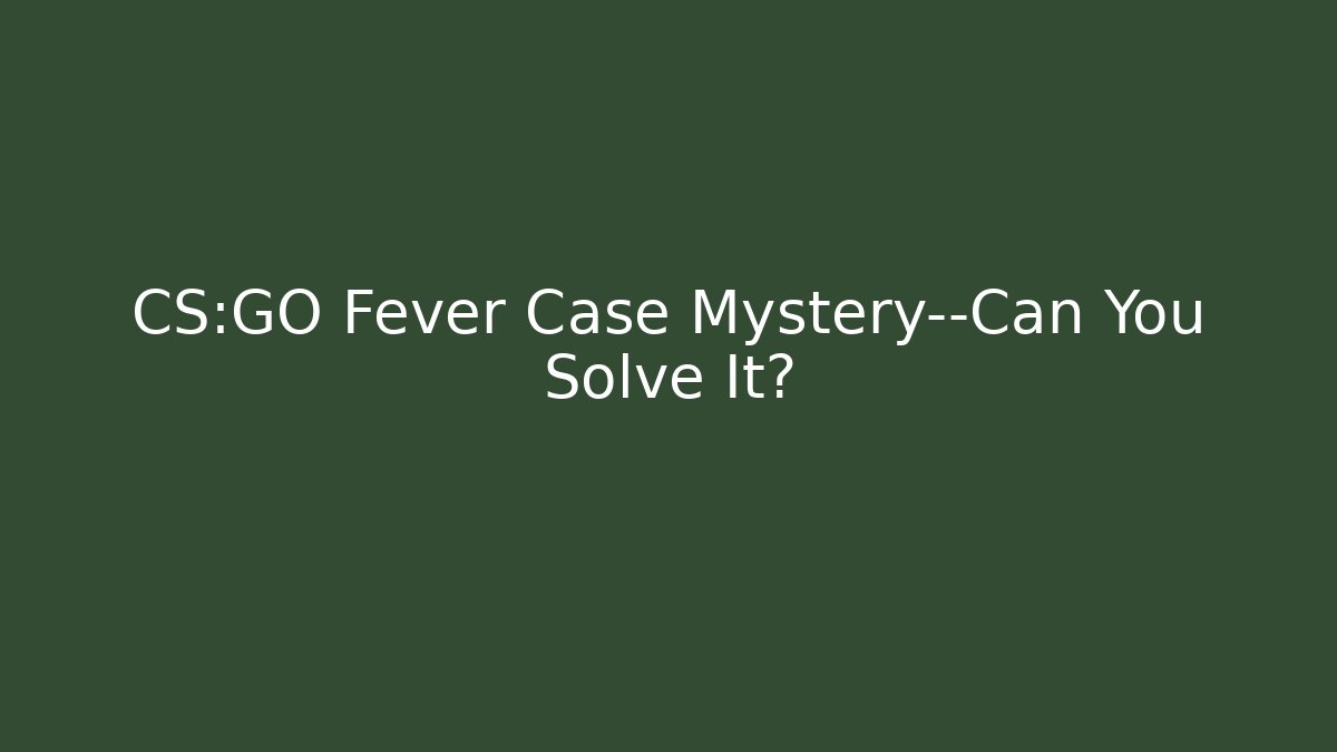 CS:GO Fever Case Mystery—Can You Solve It?