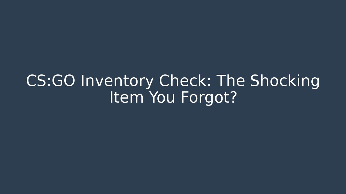 CS:GO Inventory Check: The Shocking Item You Forgot?