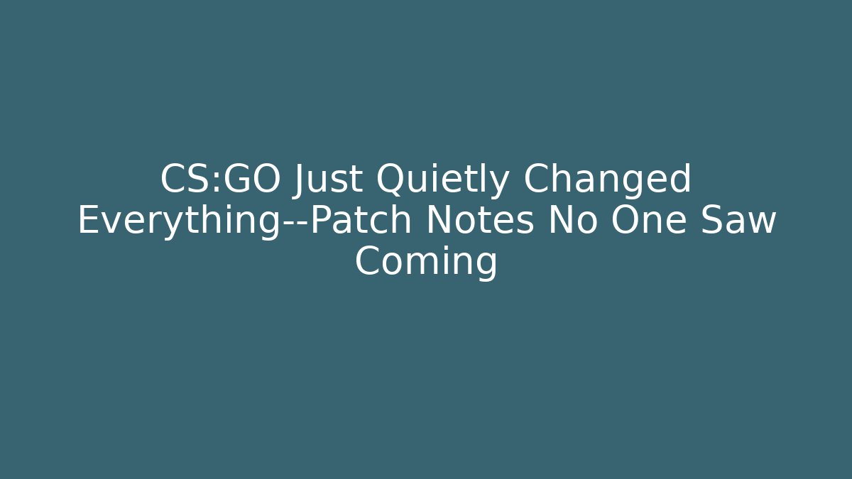 CS:GO Just Quietly Changed Everything—Patch Notes No One Saw Coming
