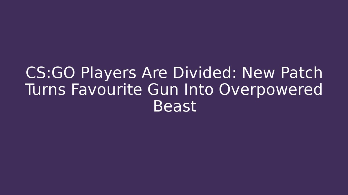 CS:GO Players Are Divided: New Patch Turns Favourite Gun Into Overpowered Beast