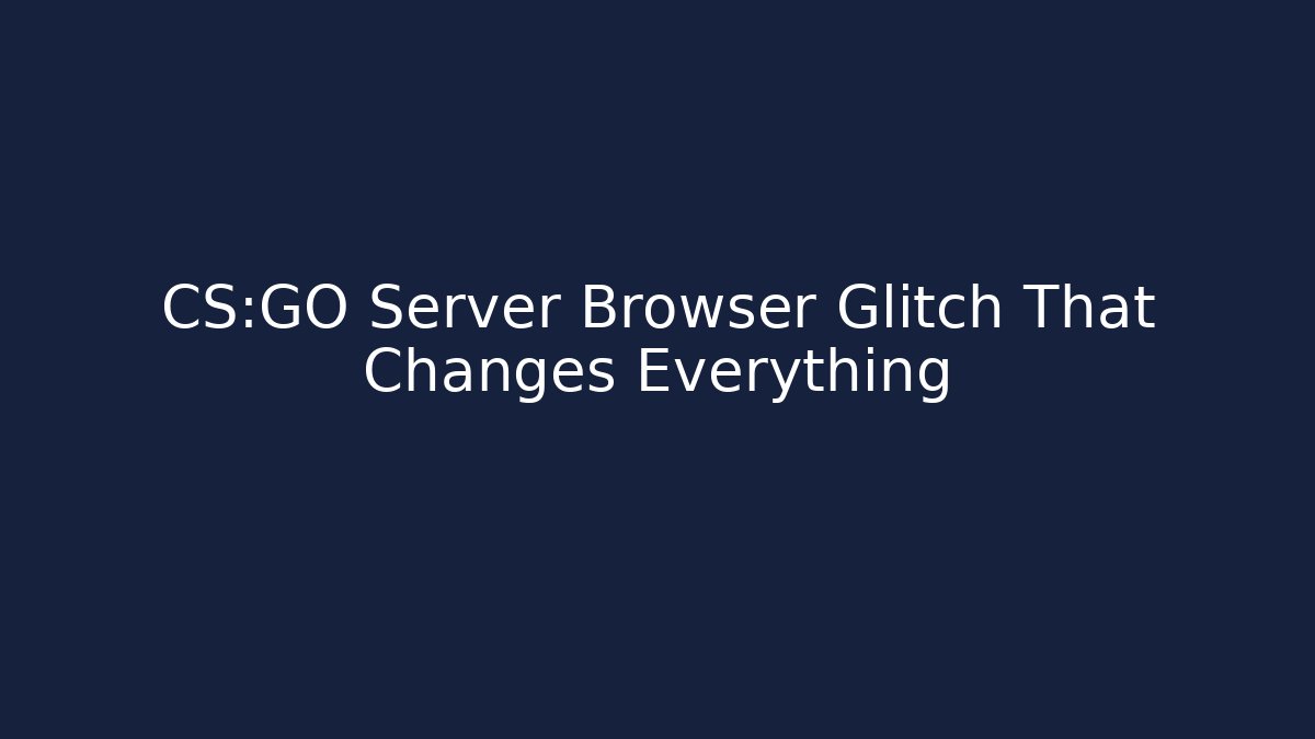 CS:GO Server Browser Glitch That Changes Everything
