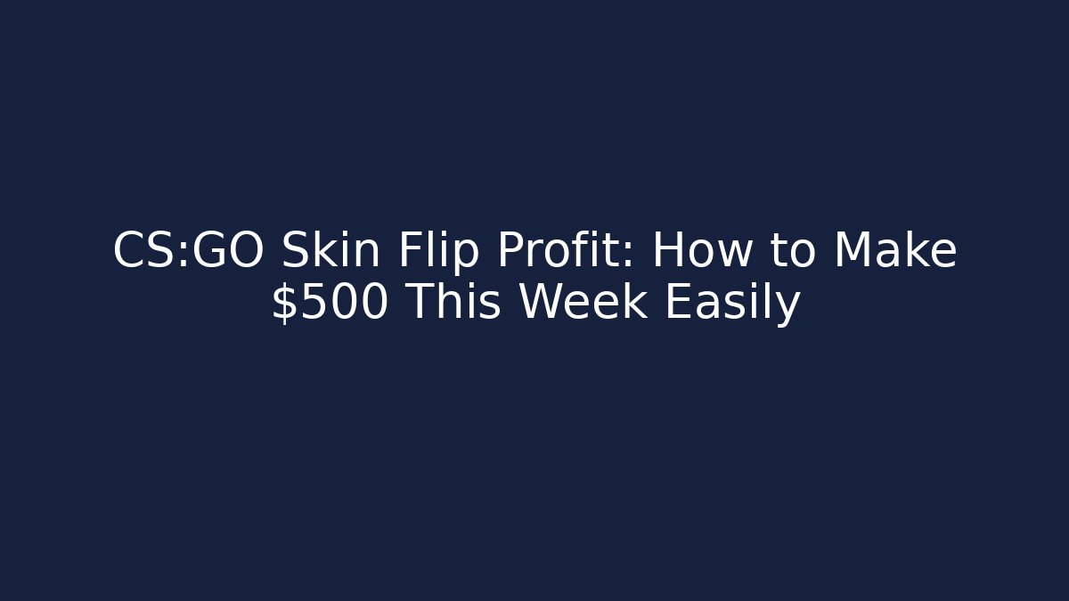 CS:GO Skin Flip Profit: How to Make $500 This Week Easily