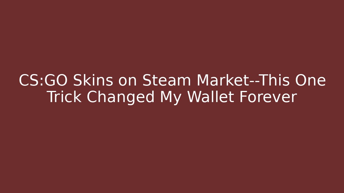 CS:GO Skins on Steam Market—This One Trick Changed My Wallet Forever