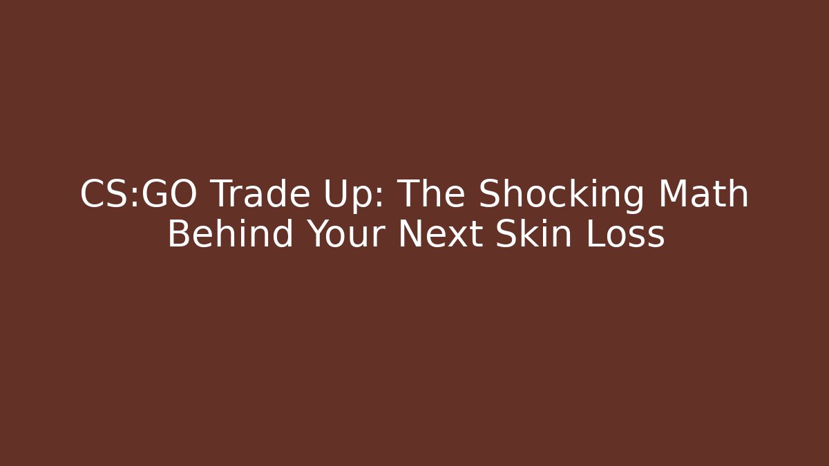 CS:GO Trade Up: The Shocking Math Behind Your Next Skin Loss
