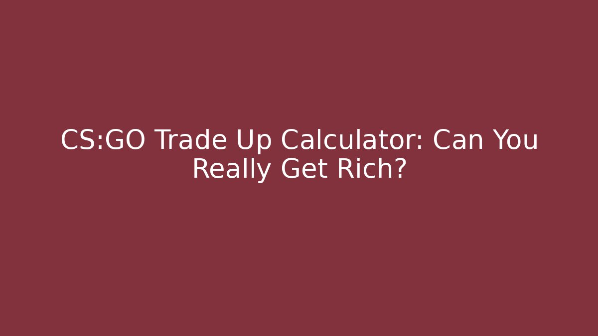CS:GO Trade Up Calculator: Can You Really Get Rich?