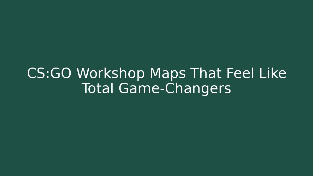 CS:GO Workshop Maps That Feel Like Total Game-Changers