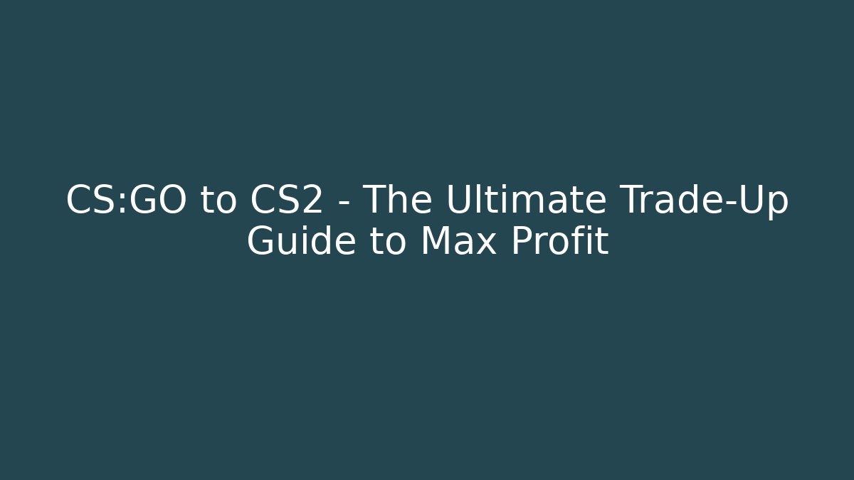 CS:GO to CS2 – The Ultimate Trade-Up Guide to Max Profit