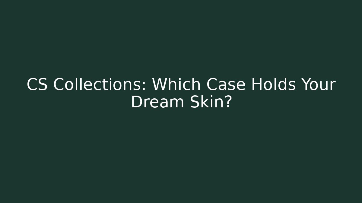 CS Collections: Which Case Holds Your Dream Skin?
