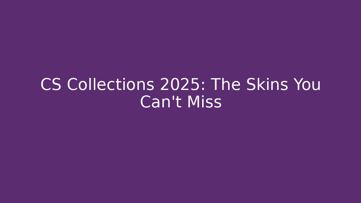 CS Collections 2025: The Skins You Can't Miss