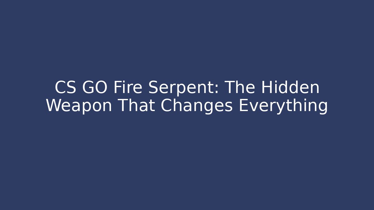 CS GO Fire Serpent: The Hidden Weapon That Changes Everything - Método de Aprovação